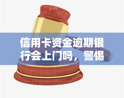 信用卡资金逾期银行会上门吗，警惕！信用卡资金逾期，银行是否会上门？