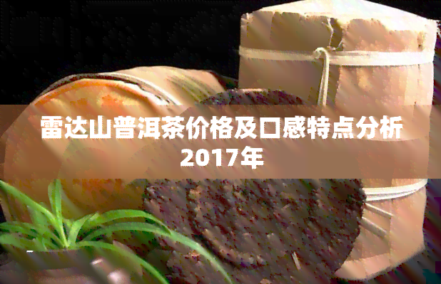 雷达山普洱茶价格及口感特点分析2017年