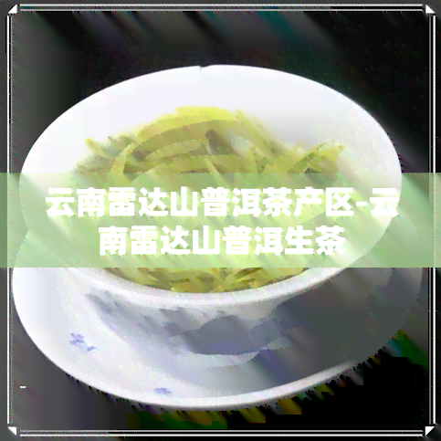 云南雷达山普洱茶产区-云南雷达山普洱生茶