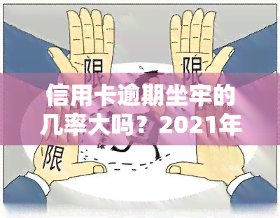 信用卡逾期坐牢的几率大吗？2021年新规：十几万欠款8年未还可能面临牢狱之灾