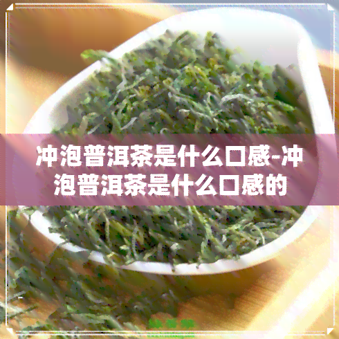 冲泡普洱茶是什么口感-冲泡普洱茶是什么口感的