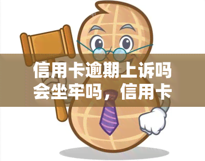 信用卡逾期上诉吗会坐牢吗，信用卡逾期还款被上诉是否会面临牢狱之灾？