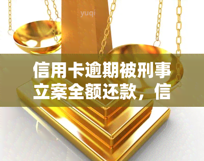 信用卡逾期被刑事立案全额还款，信用卡逾期导致刑事立案，全额还款能否避免法律惩罚？