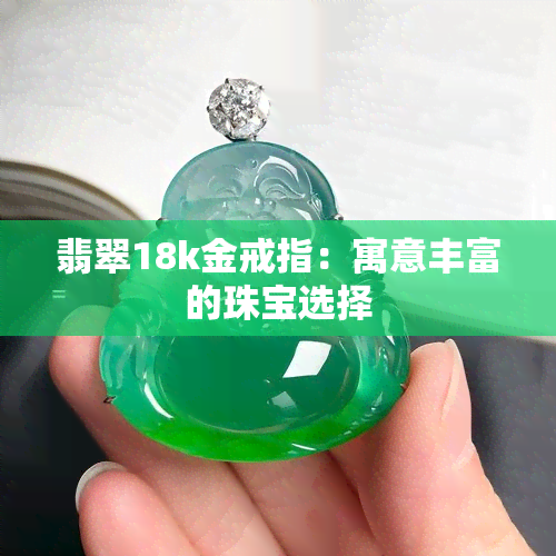 翡翠18k金戒指：寓意丰富的珠宝选择