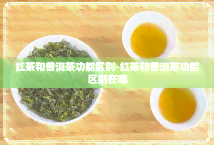 红茶和普洱茶功能区别-红茶和普洱茶功能区别在哪