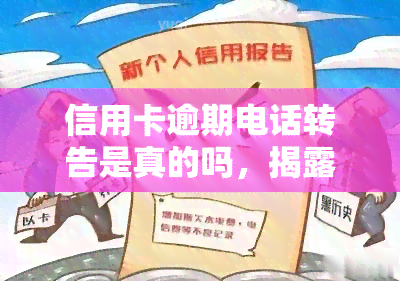 信用卡逾期电话转告是真的吗，揭露真相：信用卡逾期电话转告是否真实存在？