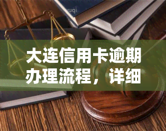 大连信用卡逾期办理流程，详细解析：大连信用卡逾期办理流程