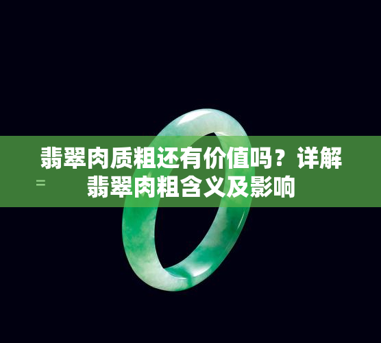 翡翠肉质粗还有价值吗？详解翡翠肉粗含义及影响