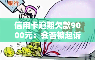 信用卡逾期欠款9000元：会否被起诉？如何解决？