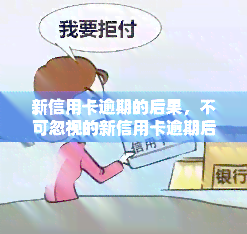 新信用卡逾期的后果，不可忽视的新信用卡逾期后果，你必须知道的事情