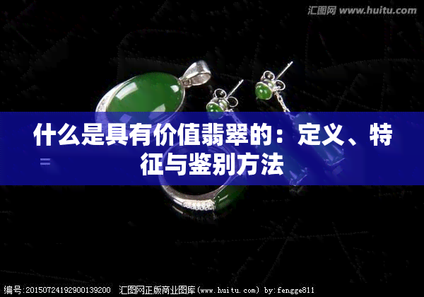 什么是具有价值翡翠的：定义、特征与鉴别方法