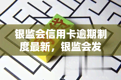 银监会信用卡逾期制度最新，银监会发布最新信用卡逾期制度，持卡人需知