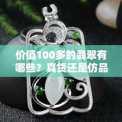 价值100多的翡翠有哪些？真货还是仿品？