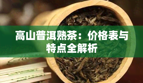 高山普洱熟茶：价格表与特点全解析