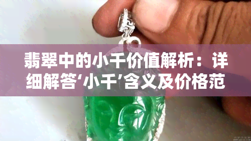 翡翠中的小千价值解析：详细解答‘小千’含义及价格范围