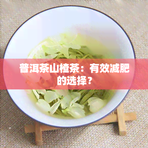 普洱茶山楂茶：有效减肥的选择？