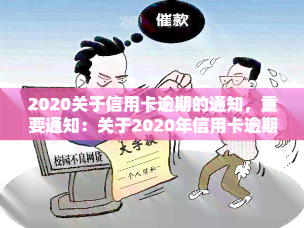 2020关于信用卡逾期的通知，重要通知：关于2020年信用卡逾期的处理措