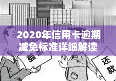 2020年信用卡逾期减免标准详细解读