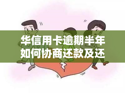 华信用卡逾期半年如何协商还款及还本金？