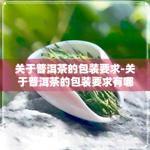 关于普洱茶的包装要求-关于普洱茶的包装要求有哪些