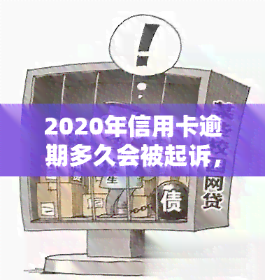 2020年信用卡逾期多久会被起诉，2020年信用卡逾期多久会导致被起诉？