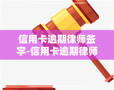 信用卡逾期律师签字-信用卡逾期律师签字有效吗