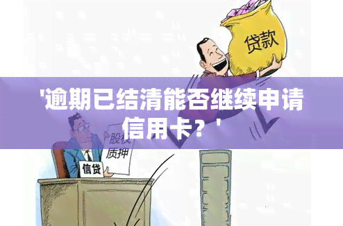 '逾期已结清能否继续申请信用卡？'