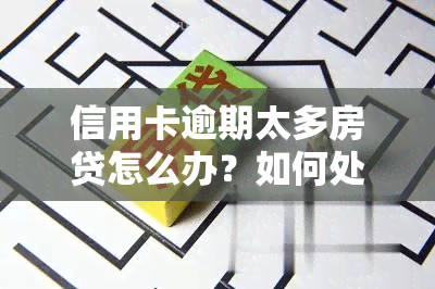 信用卡逾期太多房贷怎么办？如何处理信用卡逾期问题影响房贷申请？