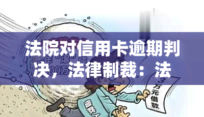 法院对信用卡逾期判决，法律制裁：法院对信用卡逾期行为作出判决