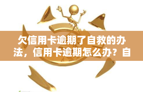 欠信用卡逾期了自救的办法，信用卡逾期怎么办？自救攻略大揭秘！