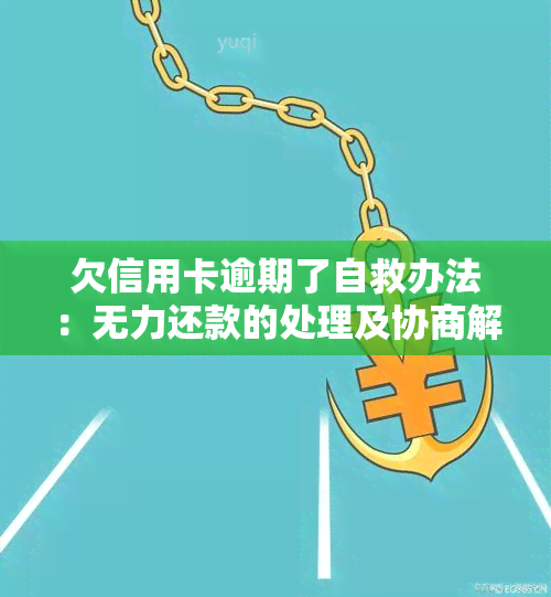 欠信用卡逾期了自救办法：无力还款的处理及协商解决方案