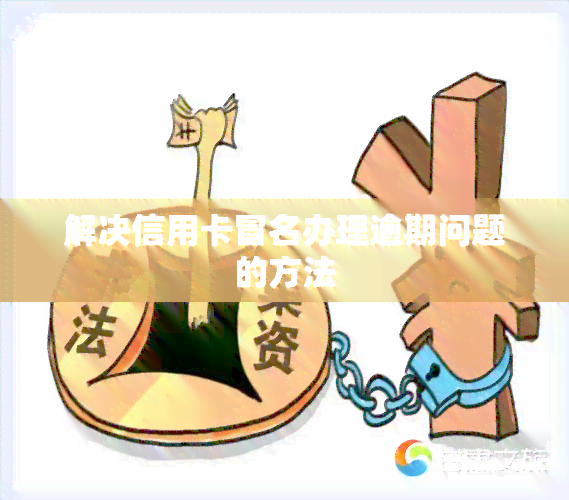 解决信用卡冒名办理逾期问题的方法