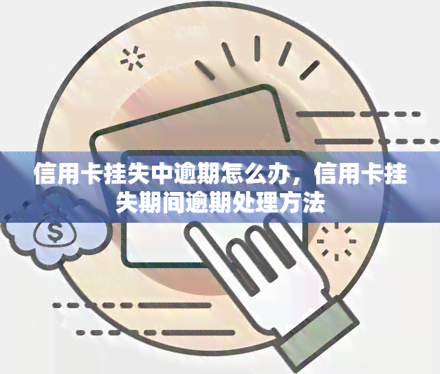 信用卡挂失中逾期怎么办，信用卡挂失期间逾期处理方法