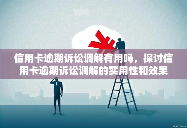 信用卡逾期诉讼调解有用吗，探讨信用卡逾期诉讼调解的实用性和效果