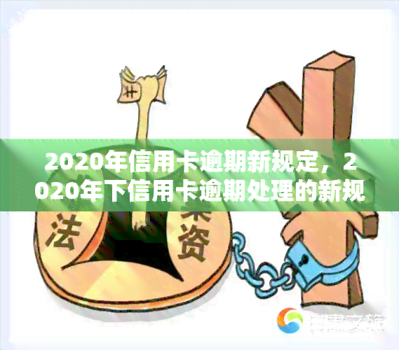 2020年信用卡逾期新规定，2020年下信用卡逾期处理的新规解读