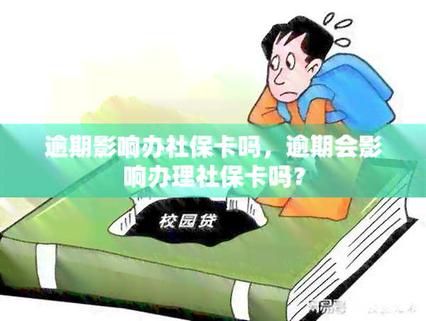 逾期影响办社保卡吗，逾期会影响办理社保卡吗？