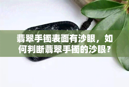 翡翠手镯表面有沙眼，如何判断翡翠手镯的沙眼？