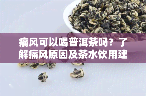 痛风可以喝普洱茶吗？了解痛风原因及茶水饮用建议