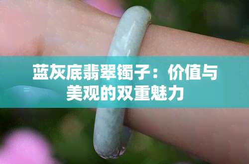 蓝灰底翡翠镯子：价值与美观的双重魅力