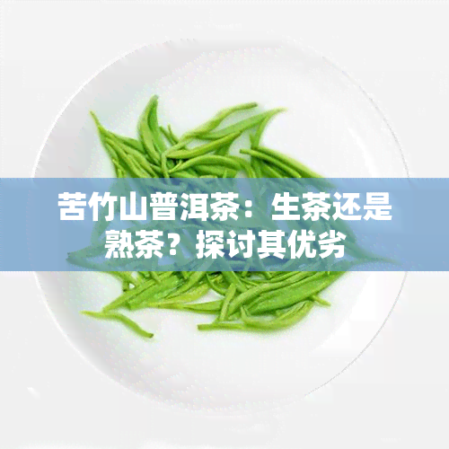 苦竹山普洱茶：生茶还是熟茶？探讨其优劣