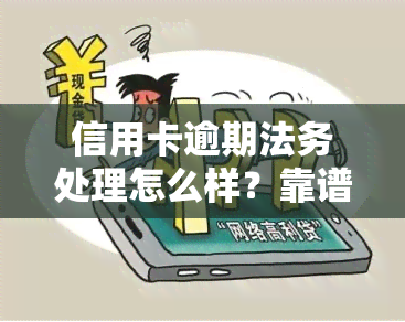 信用卡逾期法务处理怎么样？靠谱吗？