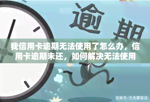 我信用卡逾期无法使用了怎么办，信用卡逾期未还，如何解决无法使用的困境？