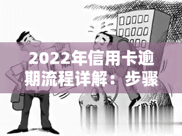 2022年信用卡逾期流程详解：步骤、影响与解决方法