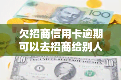 欠招商信用卡逾期可以去招商给别人汇钱嘛，欠招商信用卡逾期，能否通过给他人汇款解决问题？