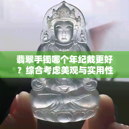 翡翠手镯哪个年纪戴更好？综合考虑美观与实用性