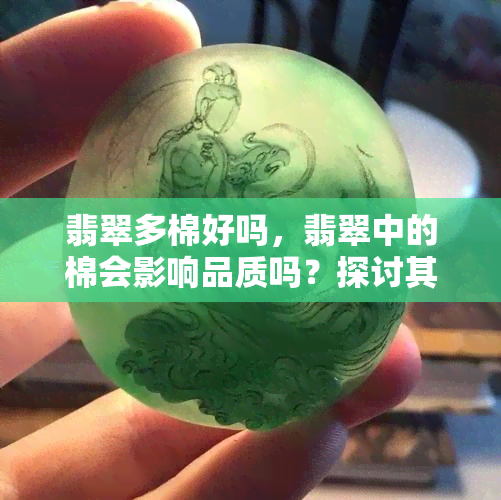 翡翠多棉好吗，翡翠中的棉会影响品质吗？探讨其优缺点与影响因素