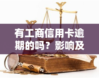 有工商信用卡逾期的吗？影响及解决方法