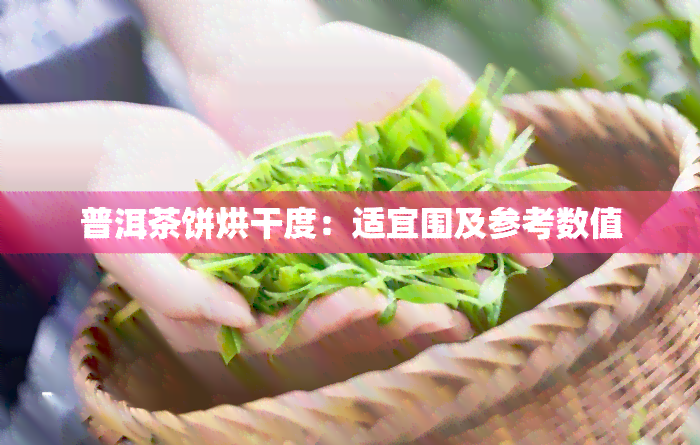 普洱茶饼烘干度：适宜围及参考数值