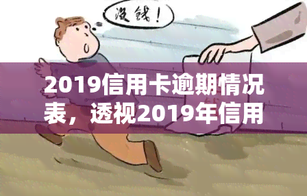 2019信用卡逾期情况表，透视2019年信用卡逾期情况：一份全面的数据报告