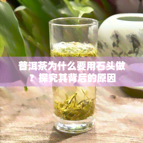 普洱茶为什么要用石头做？探究其背后的原因